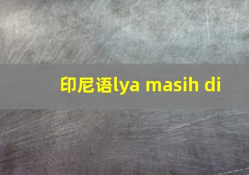 印尼语lya masih di